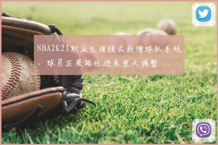 NBA2K21职业生涯模式新增球队系统，球员发展路径迎来重大调整