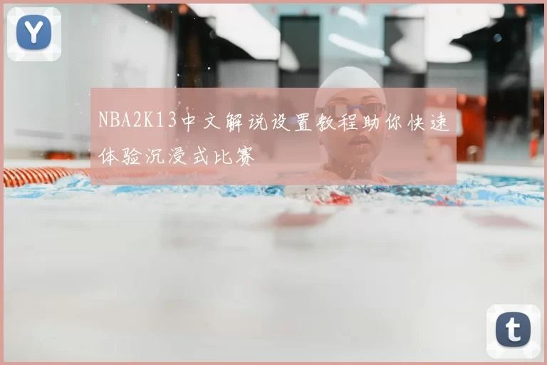 NBA2K13中文解说设置教程助你快速体验沉浸式比赛