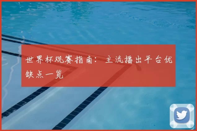 世界杯观赛指南：主流播出平台优缺点一览