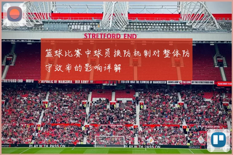 篮球比赛中球员换防机制对整体防守效率的影响详解