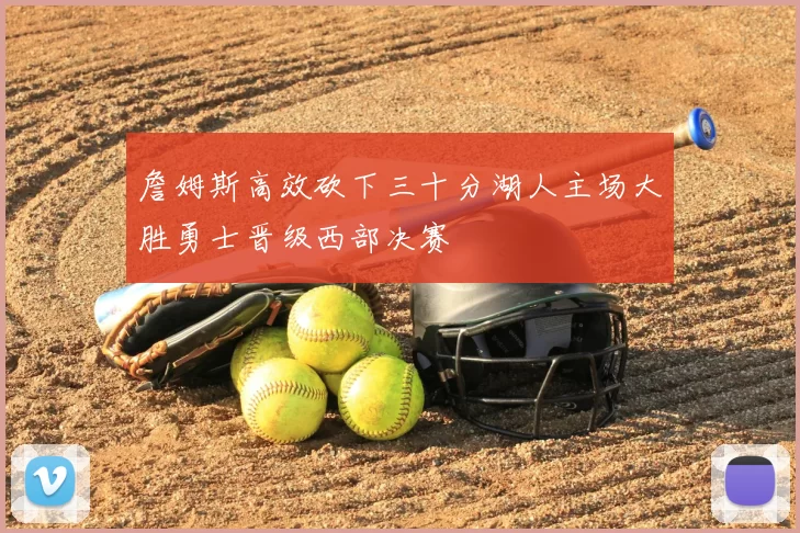 詹姆斯高效砍下三十分湖人主场大胜勇士晋级西部决赛