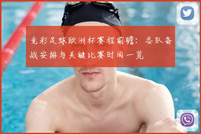 竞彩足球欧洲杯赛程前瞻：各队备战安排与关键比赛时间一览