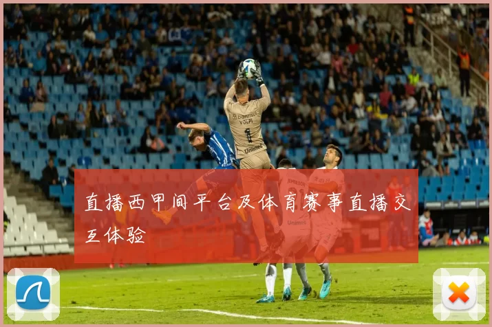 直播西甲间平台及体育赛事直播交互体验