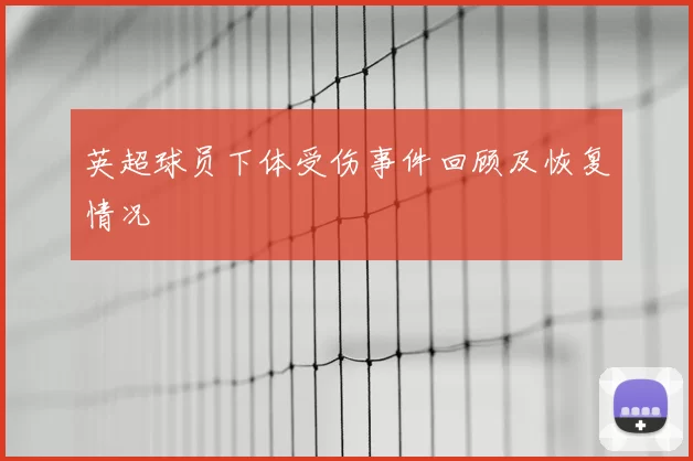 英超球员下体受伤事件回顾及恢复情况