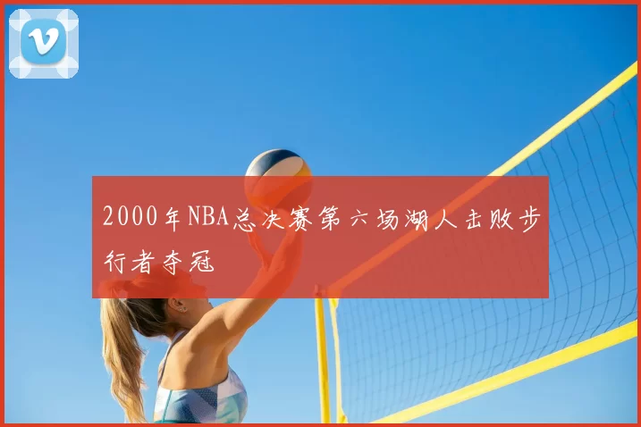 2000年NBA总决赛第六场湖人击败步行者夺冠