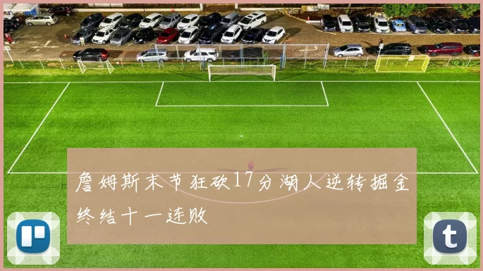 詹姆斯末节狂砍17分湖人逆转掘金终结十一连败