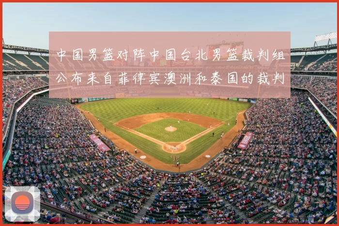 中国男篮对阵中国台北男篮裁判组公布来自菲律宾澳洲和泰国的裁判团队