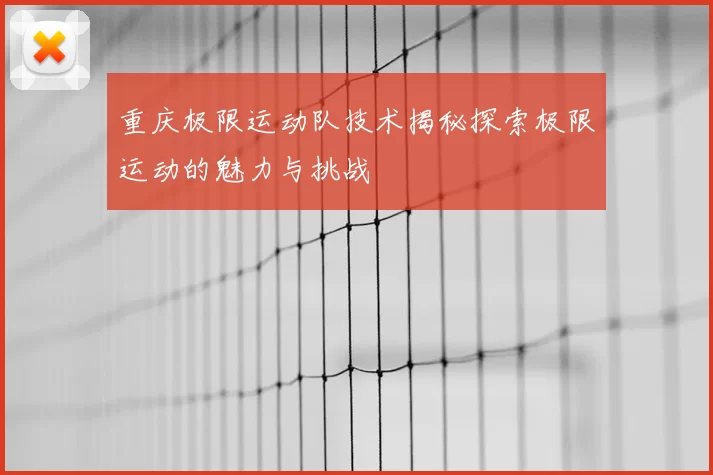 重庆极限运动队技术揭秘探索极限运动的魅力与挑战