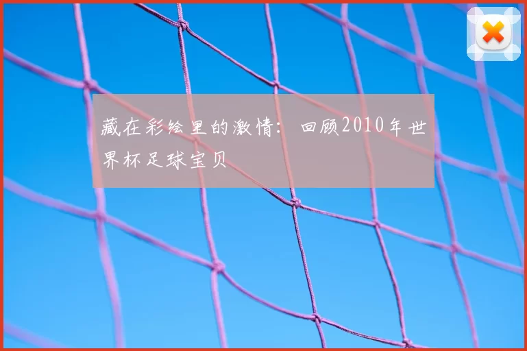 藏在彩绘里的激情:回顾2010年世界杯足球宝贝
