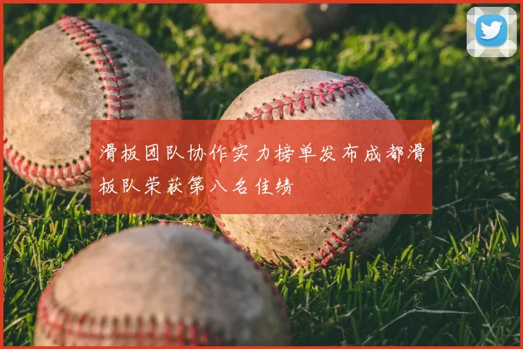 滑板团队协作实力榜单发布成都滑板队荣获第八名佳绩