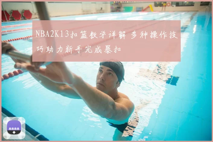 NBA2K13扣篮教学详解 多种操作技巧助力新手完成暴扣