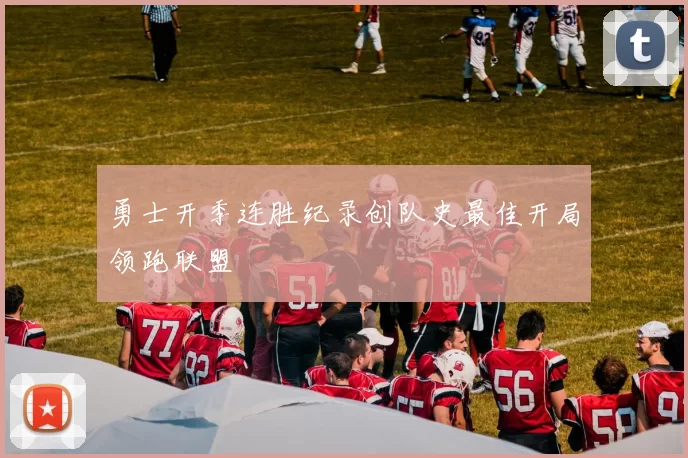 勇士开季连胜纪录创队史最佳开局领跑联盟