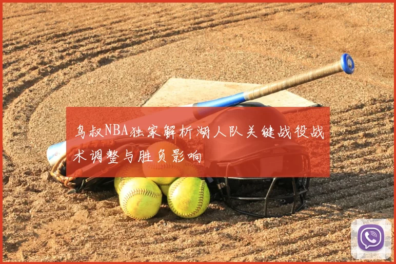 鸟叔NBA独家解析湖人队关键战役战术调整与胜负影响