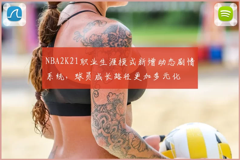 NBA2K21职业生涯模式新增动态剧情系统,球员成长路径更加多元化