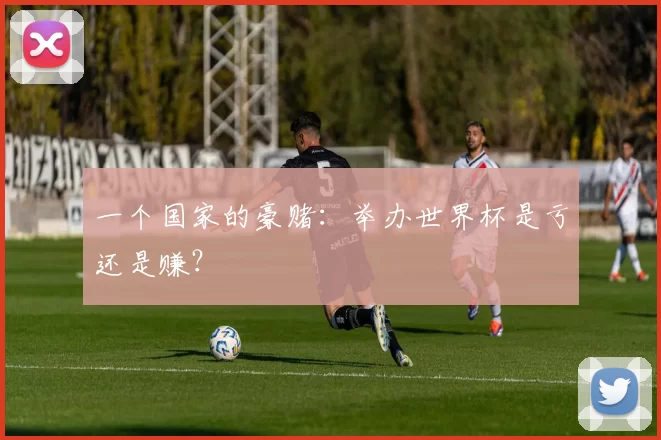 一个国家的豪赌：举办世界杯是亏还是赚？