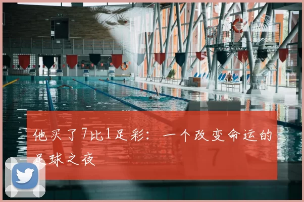 他买了7比1足彩：一个改变命运的足球之夜