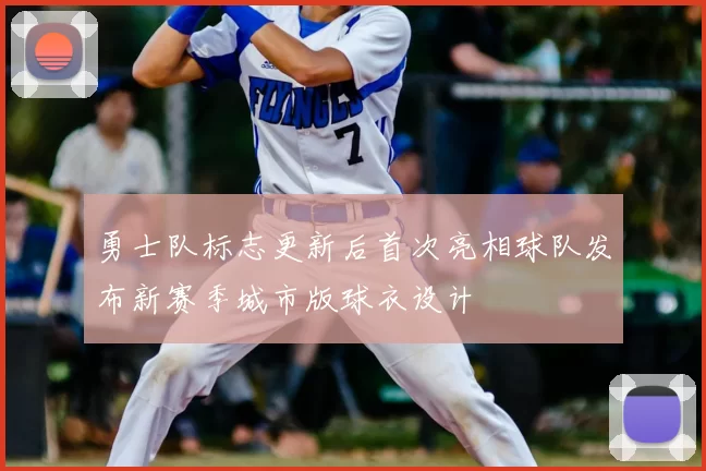 勇士队标志更新后首次亮相球队发布新赛季城市版球衣设计