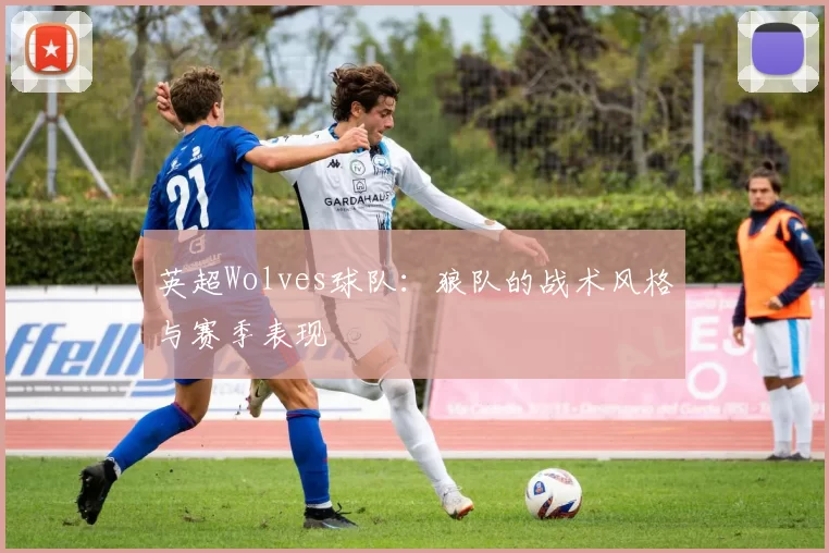 英超Wolves球队：狼队的战术风格与赛季表现