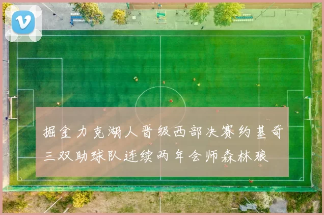 掘金力克湖人晋级西部决赛约基奇三双助球队连续两年会师森林狼