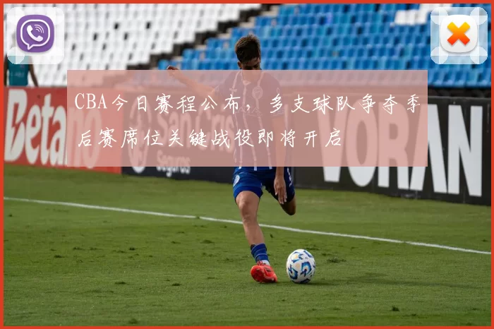 CBA今日赛程公布，多支球队争夺季后赛席位关键战役即将开启